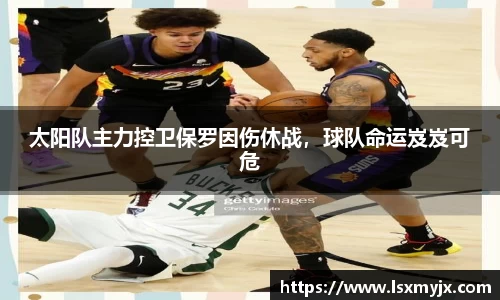 太阳队主力控卫保罗因伤休战，球队命运岌岌可危